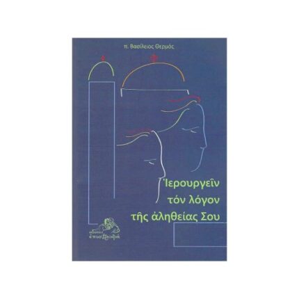 ΙΕΡΟΥΡΓΕΙΝ ΤΟΝ ΛΟΓΟΝ ΤΗΣ ΑΛΗΘΕΙΑΣ ΣΟΥ
